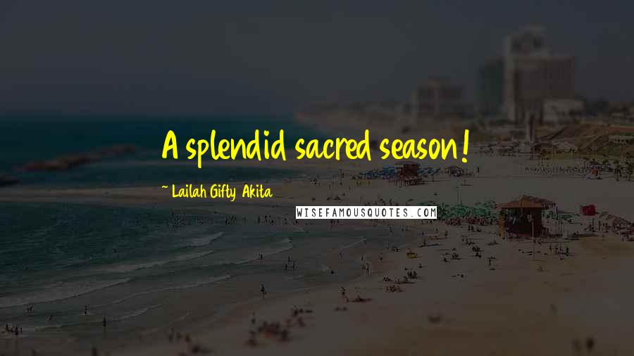 Lailah Gifty Akita Quotes: A splendid sacred season!