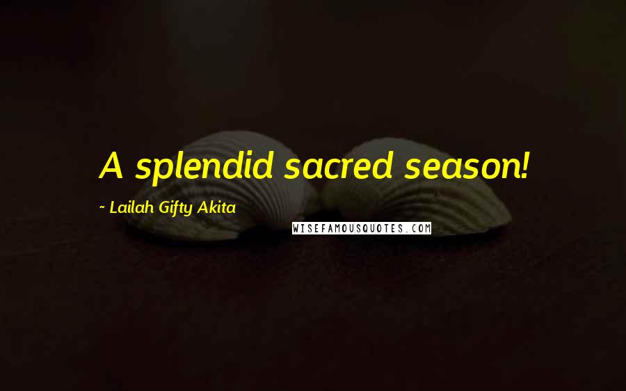 Lailah Gifty Akita Quotes: A splendid sacred season!