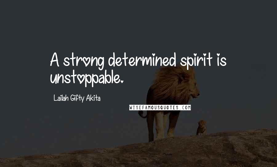 Lailah Gifty Akita Quotes: A strong determined spirit is unstoppable.