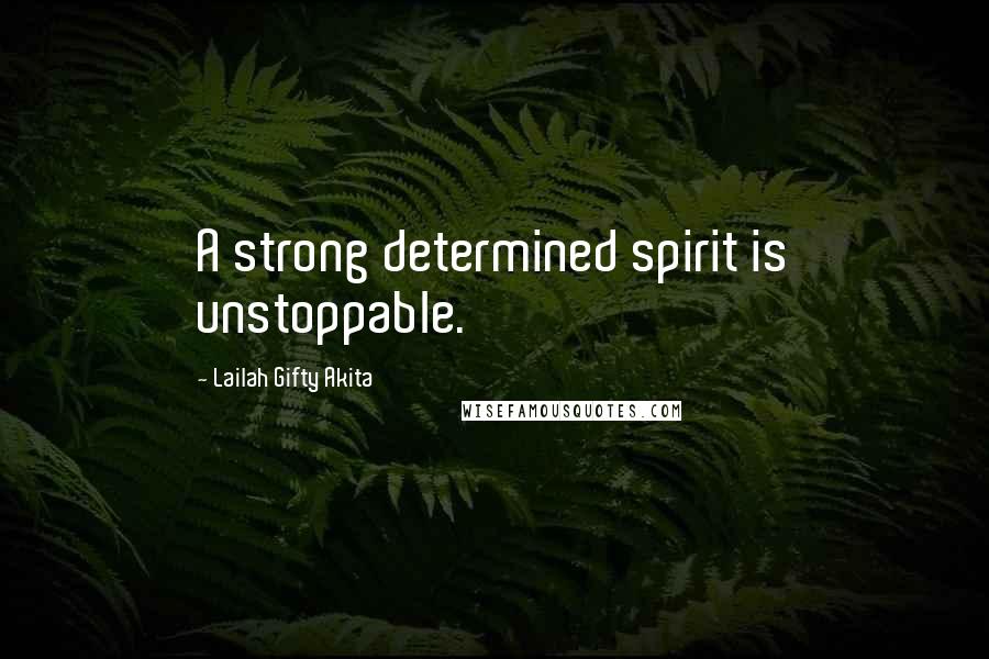 Lailah Gifty Akita Quotes: A strong determined spirit is unstoppable.