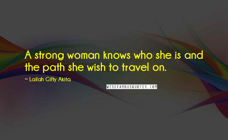 Lailah Gifty Akita Quotes: A strong woman knows who she is and the path she wish to travel on.