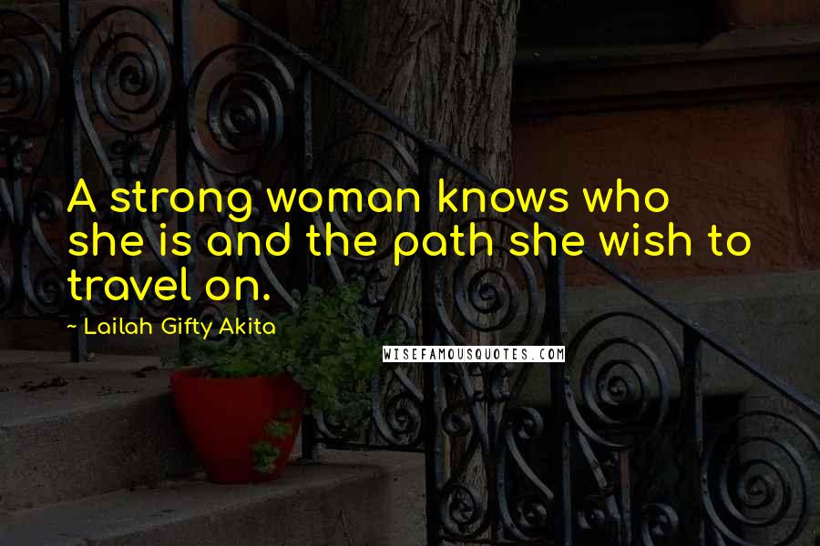 Lailah Gifty Akita Quotes: A strong woman knows who she is and the path she wish to travel on.