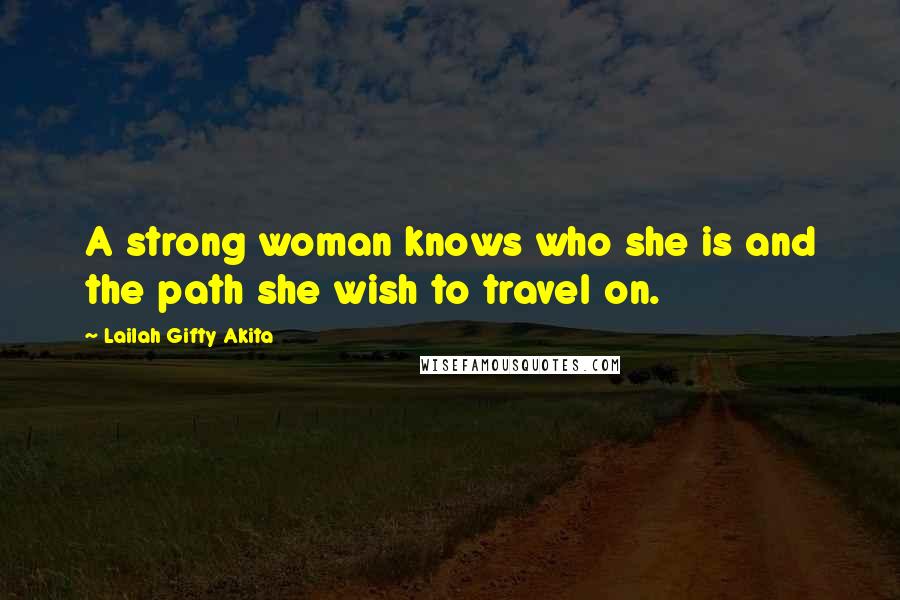 Lailah Gifty Akita Quotes: A strong woman knows who she is and the path she wish to travel on.