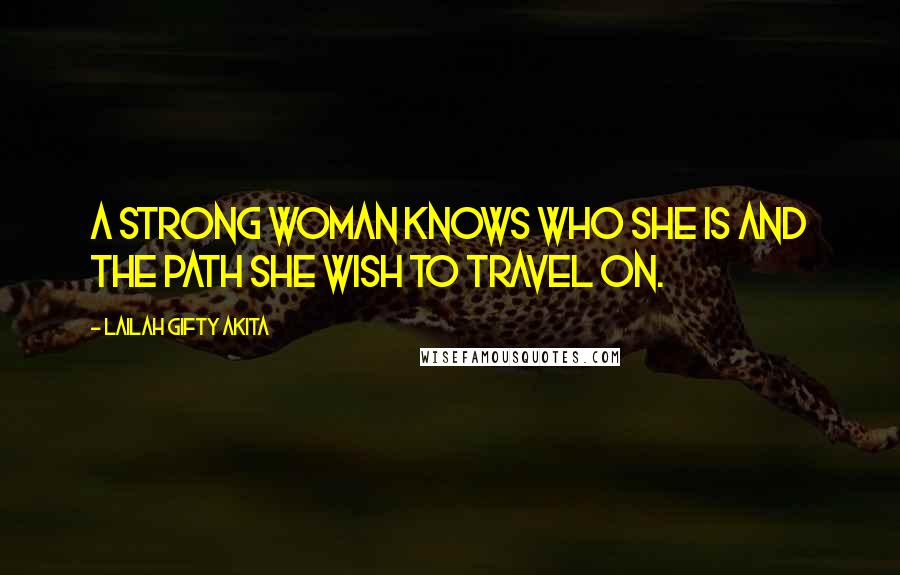 Lailah Gifty Akita Quotes: A strong woman knows who she is and the path she wish to travel on.