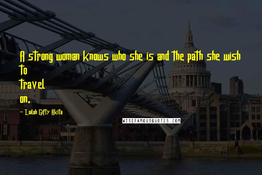 Lailah Gifty Akita Quotes: A strong woman knows who she is and the path she wish to travel on.