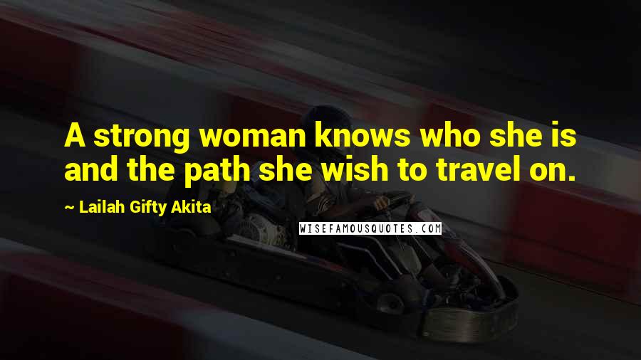 Lailah Gifty Akita Quotes: A strong woman knows who she is and the path she wish to travel on.