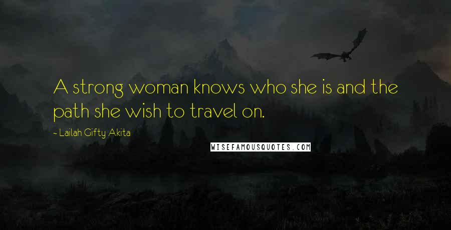 Lailah Gifty Akita Quotes: A strong woman knows who she is and the path she wish to travel on.