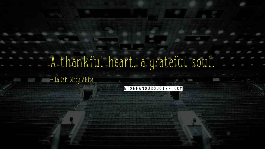 Lailah Gifty Akita Quotes: A thankful heart, a grateful soul.