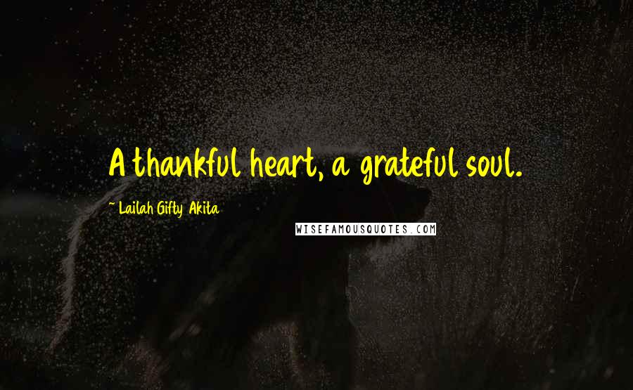 Lailah Gifty Akita Quotes: A thankful heart, a grateful soul.