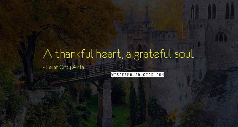 Lailah Gifty Akita Quotes: A thankful heart, a grateful soul.