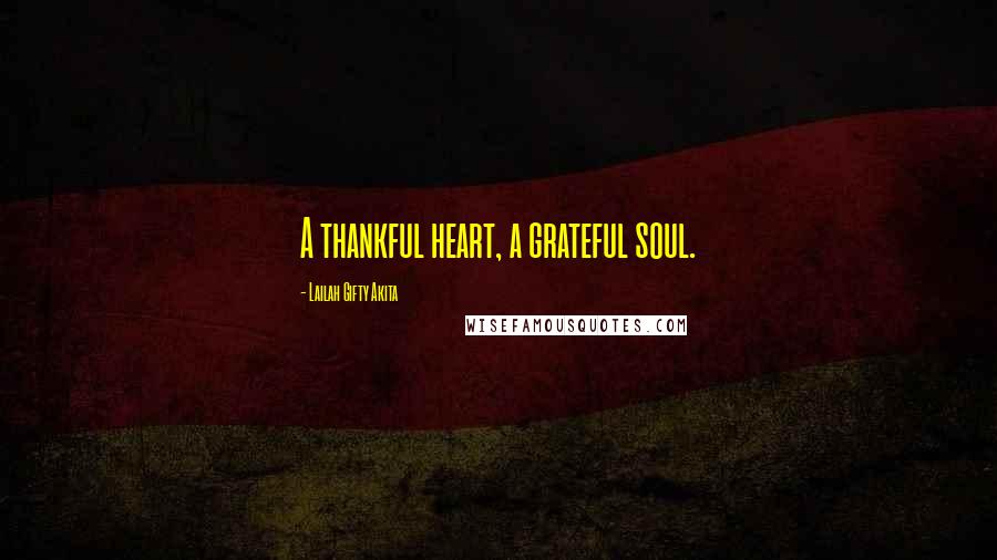 Lailah Gifty Akita Quotes: A thankful heart, a grateful soul.