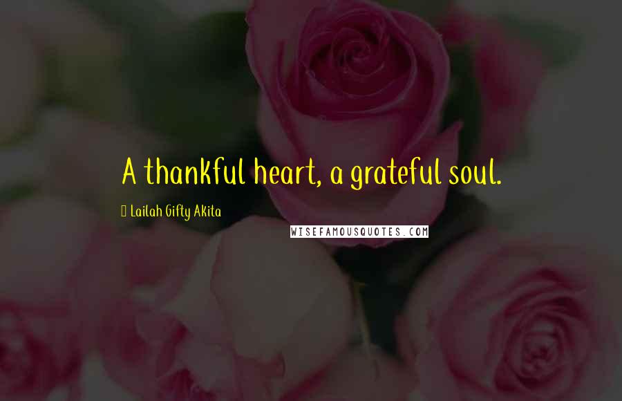 Lailah Gifty Akita Quotes: A thankful heart, a grateful soul.