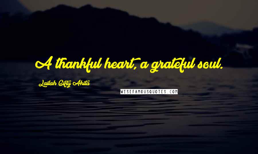 Lailah Gifty Akita Quotes: A thankful heart, a grateful soul.