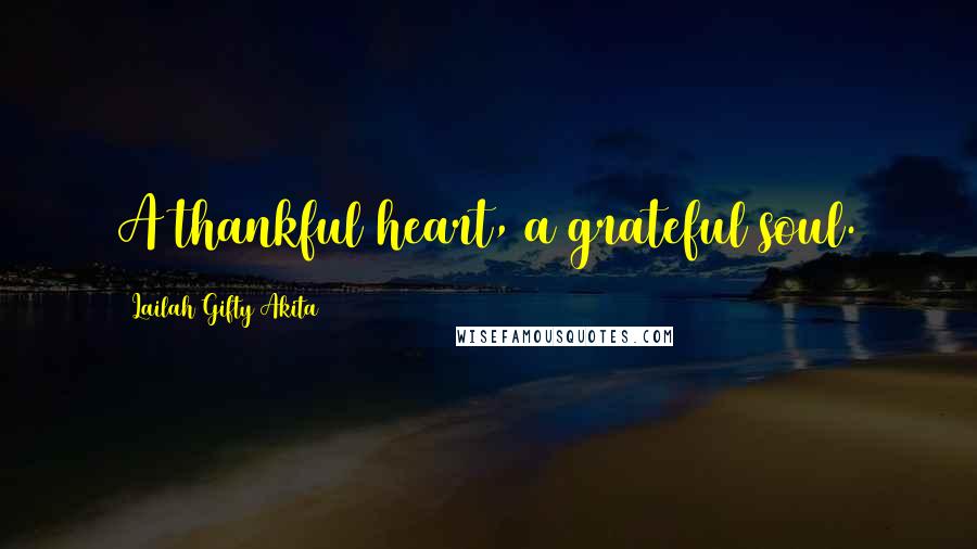 Lailah Gifty Akita Quotes: A thankful heart, a grateful soul.