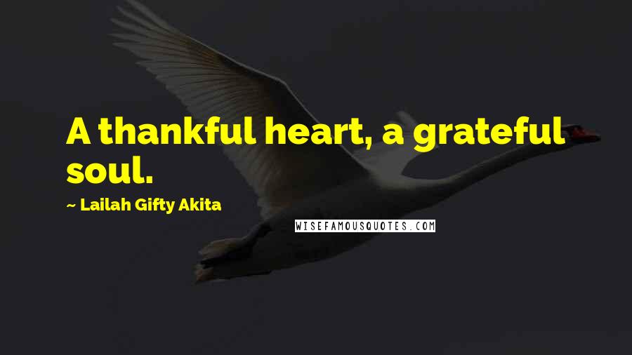 Lailah Gifty Akita Quotes: A thankful heart, a grateful soul.