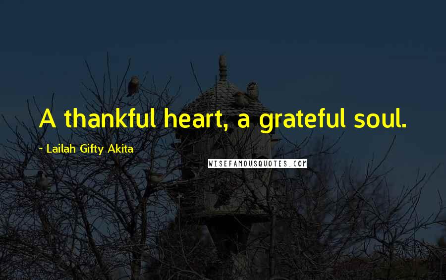 Lailah Gifty Akita Quotes: A thankful heart, a grateful soul.