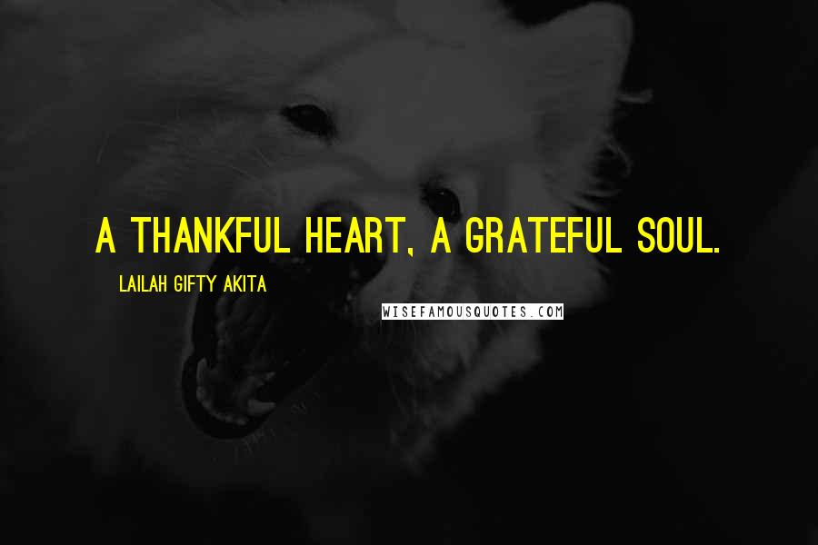 Lailah Gifty Akita Quotes: A thankful heart, a grateful soul.