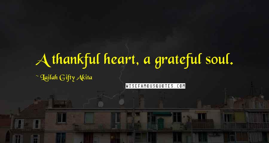 Lailah Gifty Akita Quotes: A thankful heart, a grateful soul.