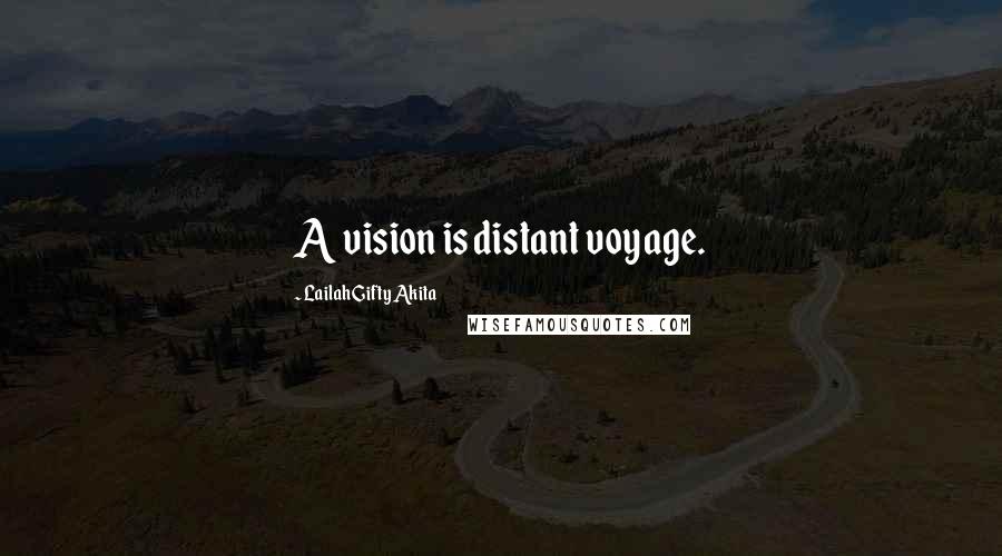 Lailah Gifty Akita Quotes: A vision is distant voyage.