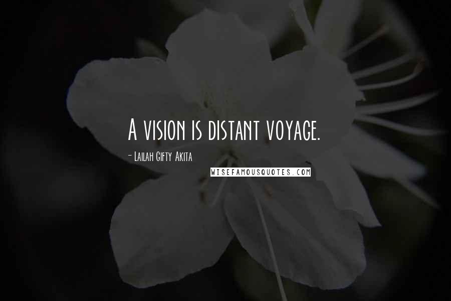 Lailah Gifty Akita Quotes: A vision is distant voyage.