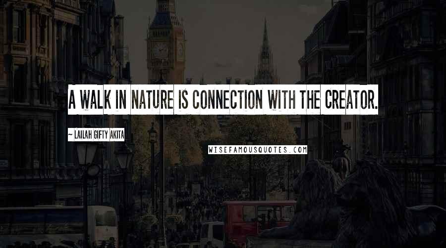 Lailah Gifty Akita Quotes: A walk in nature is connection with the Creator.
