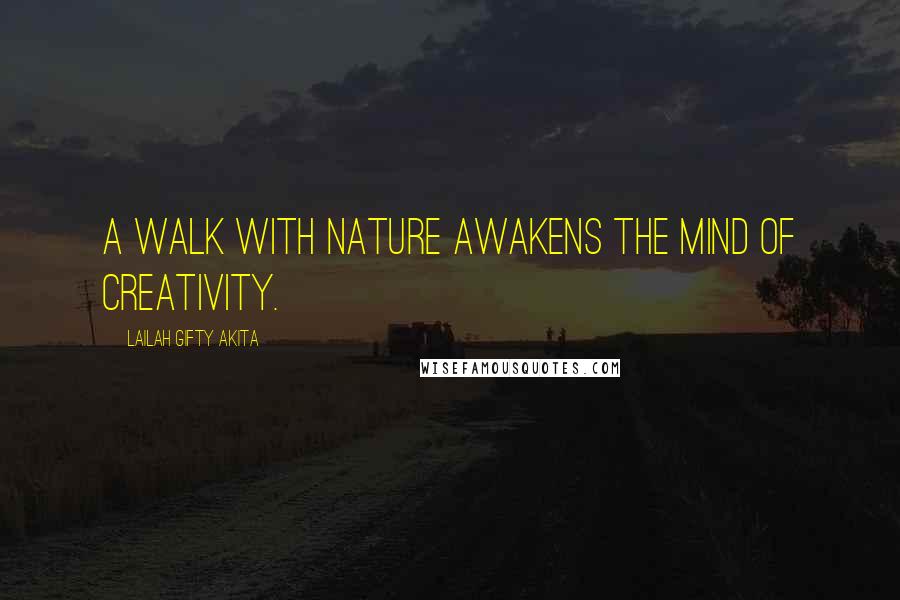 Lailah Gifty Akita Quotes: A walk with nature awakens the mind of creativity.