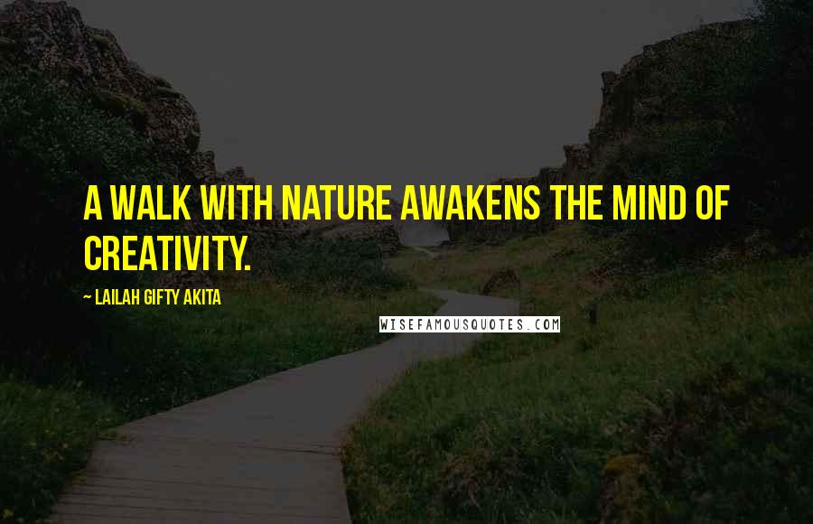 Lailah Gifty Akita Quotes: A walk with nature awakens the mind of creativity.