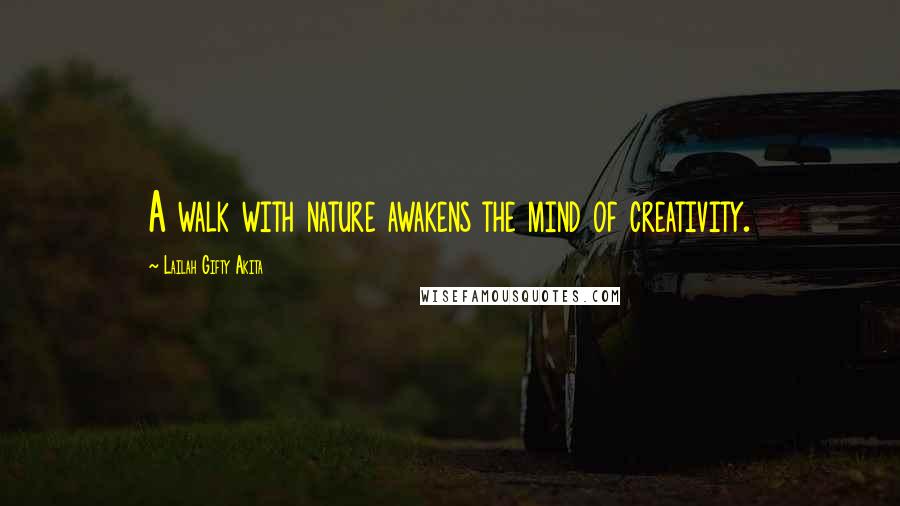 Lailah Gifty Akita Quotes: A walk with nature awakens the mind of creativity.