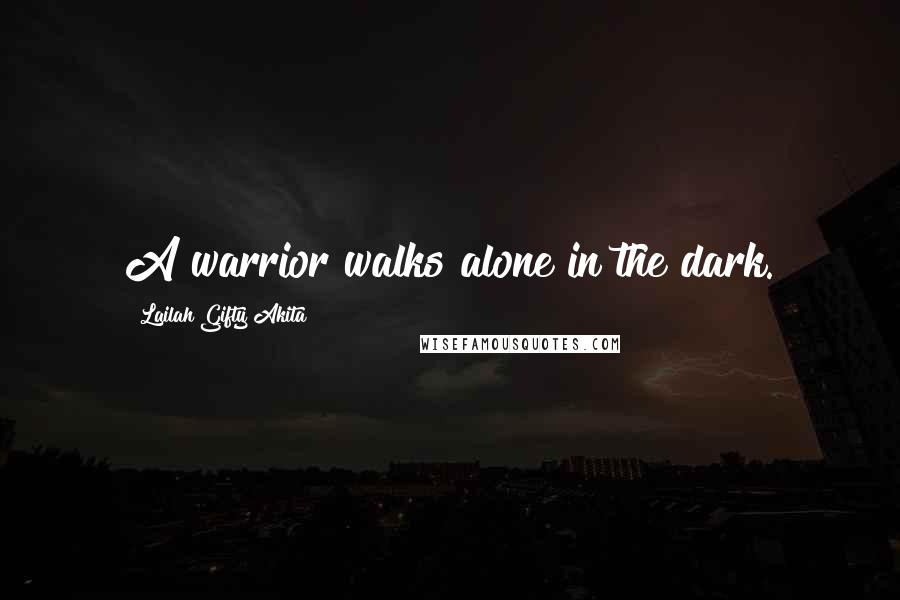 Lailah Gifty Akita Quotes: A warrior walks alone in the dark.