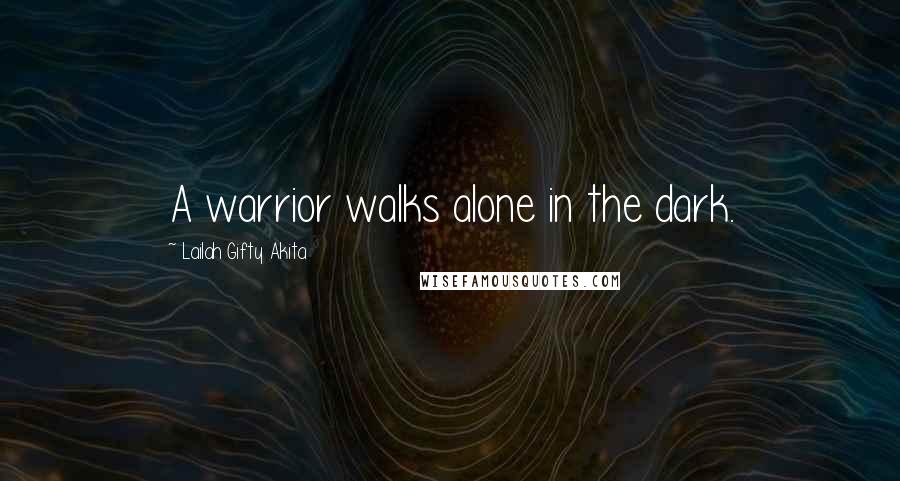 Lailah Gifty Akita Quotes: A warrior walks alone in the dark.