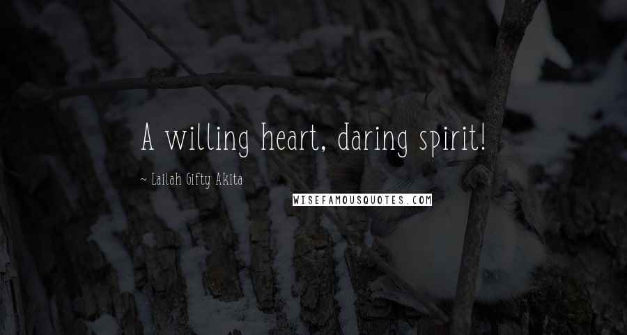 Lailah Gifty Akita Quotes: A willing heart, daring spirit!