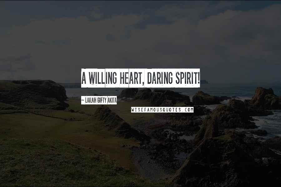 Lailah Gifty Akita Quotes: A willing heart, daring spirit!