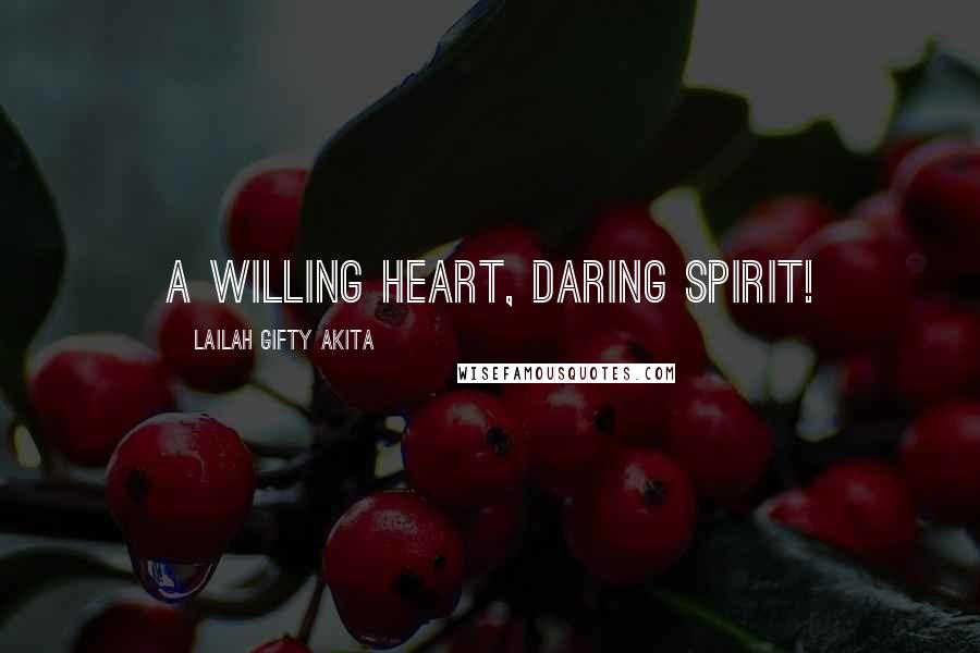 Lailah Gifty Akita Quotes: A willing heart, daring spirit!