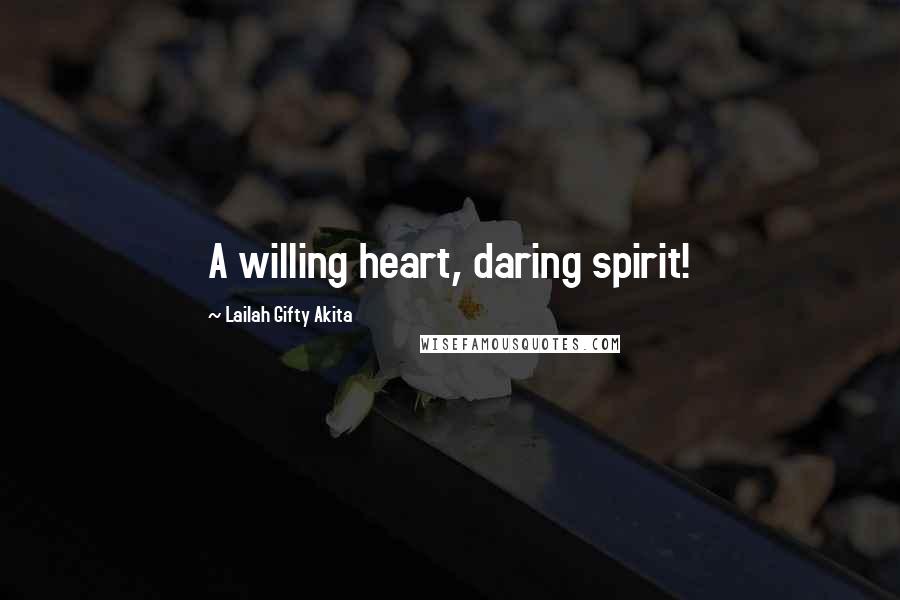 Lailah Gifty Akita Quotes: A willing heart, daring spirit!