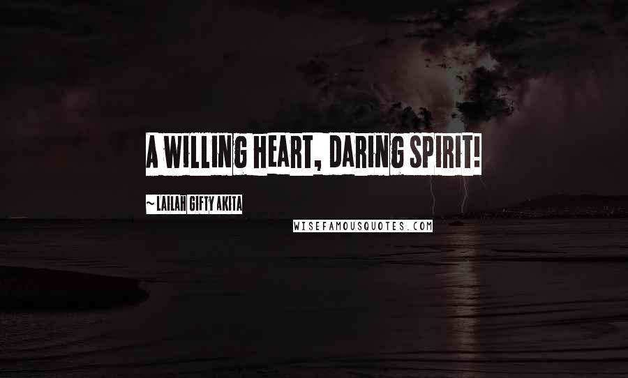 Lailah Gifty Akita Quotes: A willing heart, daring spirit!