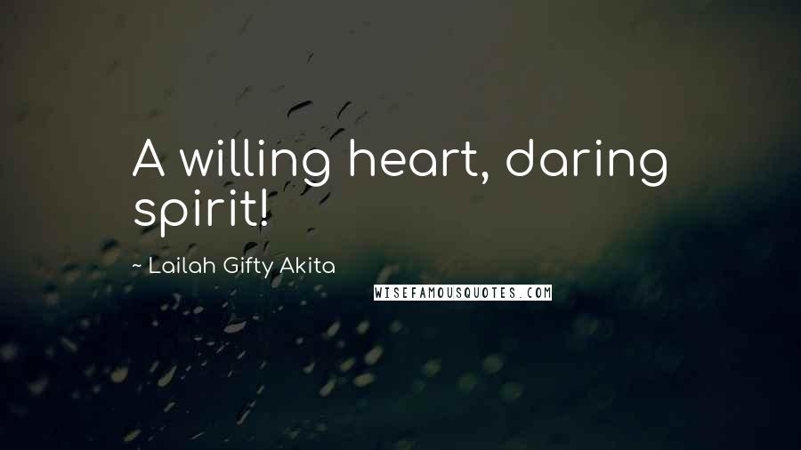 Lailah Gifty Akita Quotes: A willing heart, daring spirit!