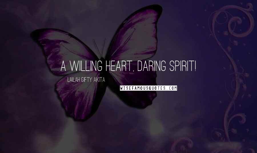 Lailah Gifty Akita Quotes: A willing heart, daring spirit!