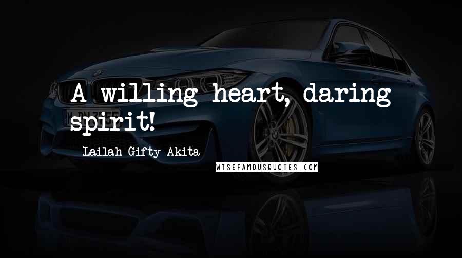 Lailah Gifty Akita Quotes: A willing heart, daring spirit!