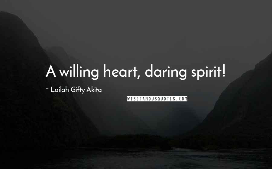 Lailah Gifty Akita Quotes: A willing heart, daring spirit!