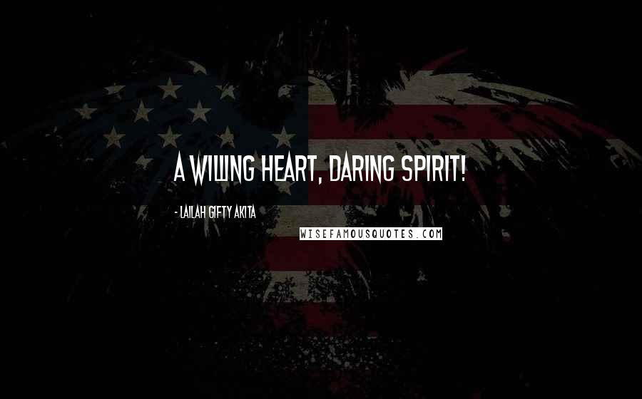 Lailah Gifty Akita Quotes: A willing heart, daring spirit!