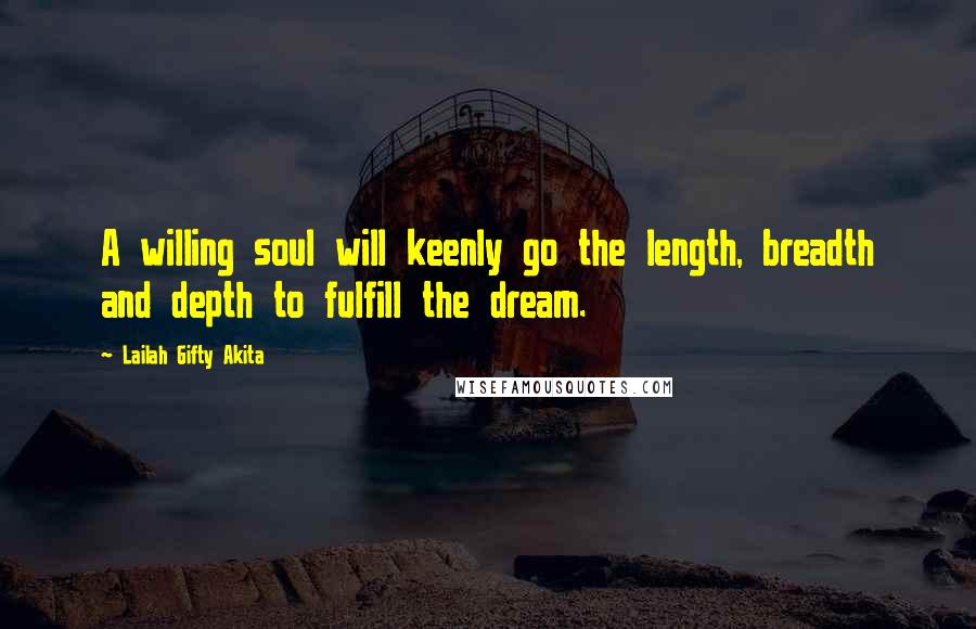Lailah Gifty Akita Quotes: A willing soul will keenly go the length, breadth and depth to fulfill the dream.