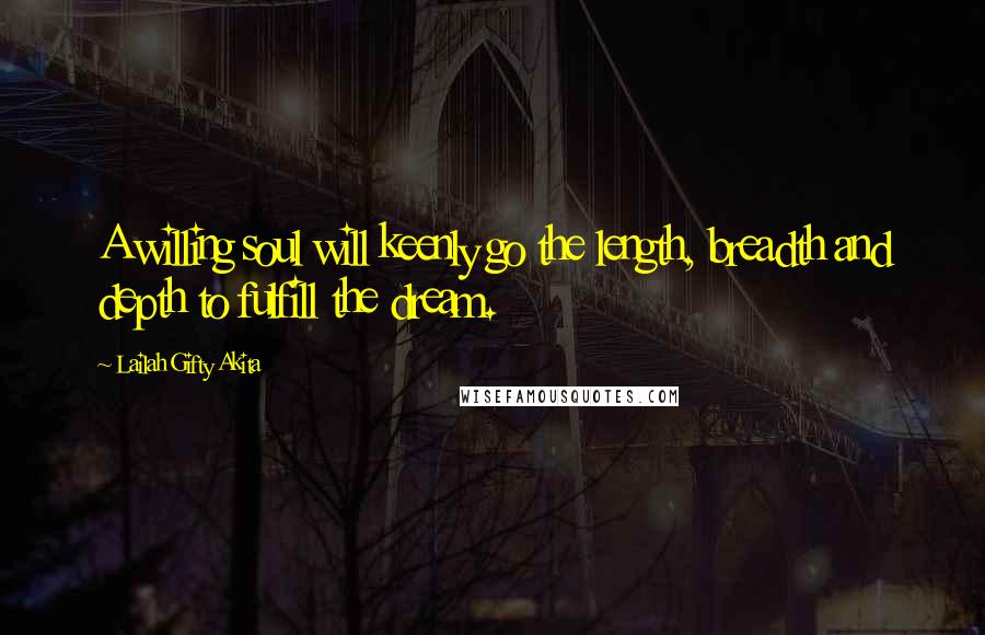 Lailah Gifty Akita Quotes: A willing soul will keenly go the length, breadth and depth to fulfill the dream.