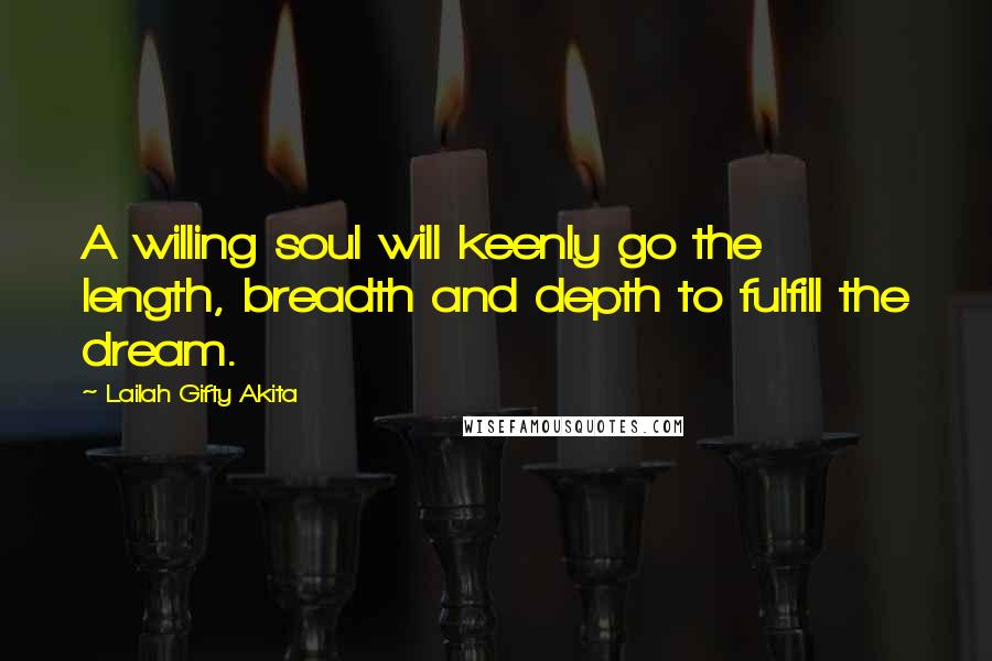 Lailah Gifty Akita Quotes: A willing soul will keenly go the length, breadth and depth to fulfill the dream.