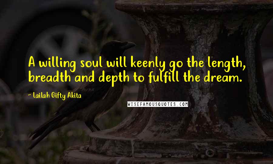 Lailah Gifty Akita Quotes: A willing soul will keenly go the length, breadth and depth to fulfill the dream.