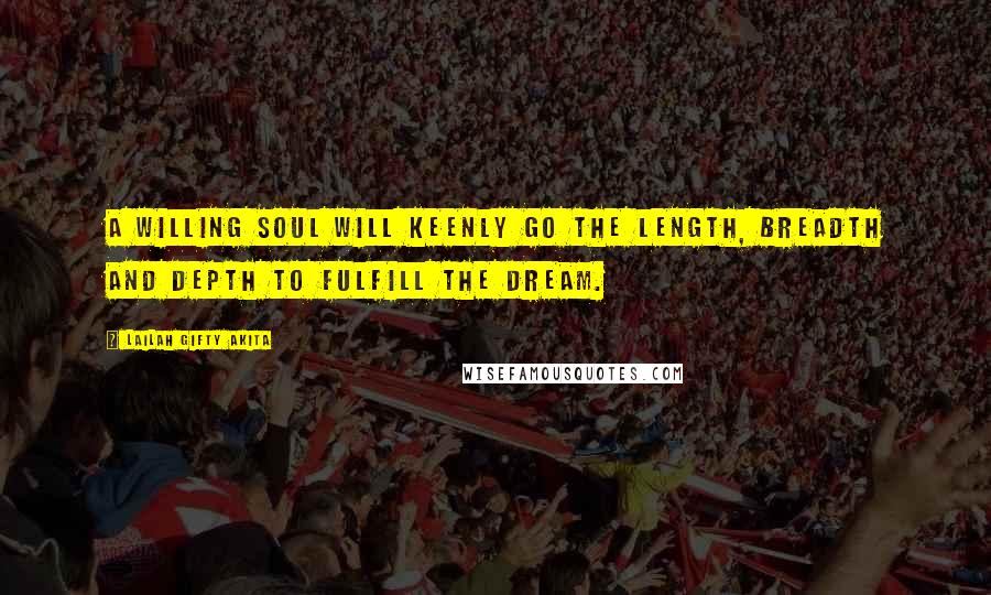 Lailah Gifty Akita Quotes: A willing soul will keenly go the length, breadth and depth to fulfill the dream.