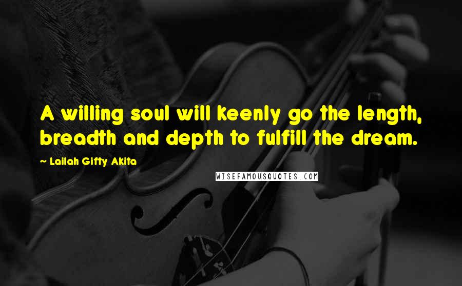 Lailah Gifty Akita Quotes: A willing soul will keenly go the length, breadth and depth to fulfill the dream.