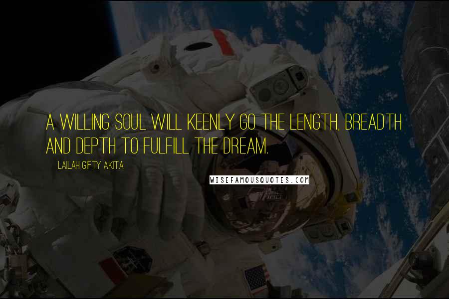 Lailah Gifty Akita Quotes: A willing soul will keenly go the length, breadth and depth to fulfill the dream.