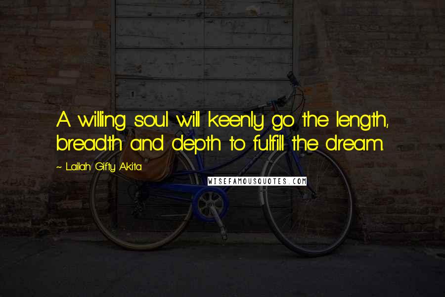 Lailah Gifty Akita Quotes: A willing soul will keenly go the length, breadth and depth to fulfill the dream.
