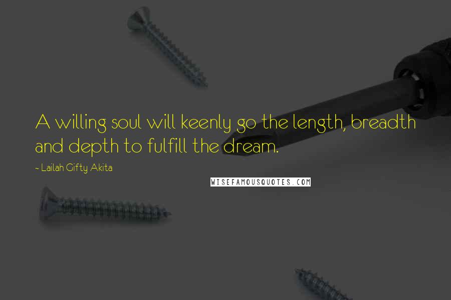 Lailah Gifty Akita Quotes: A willing soul will keenly go the length, breadth and depth to fulfill the dream.