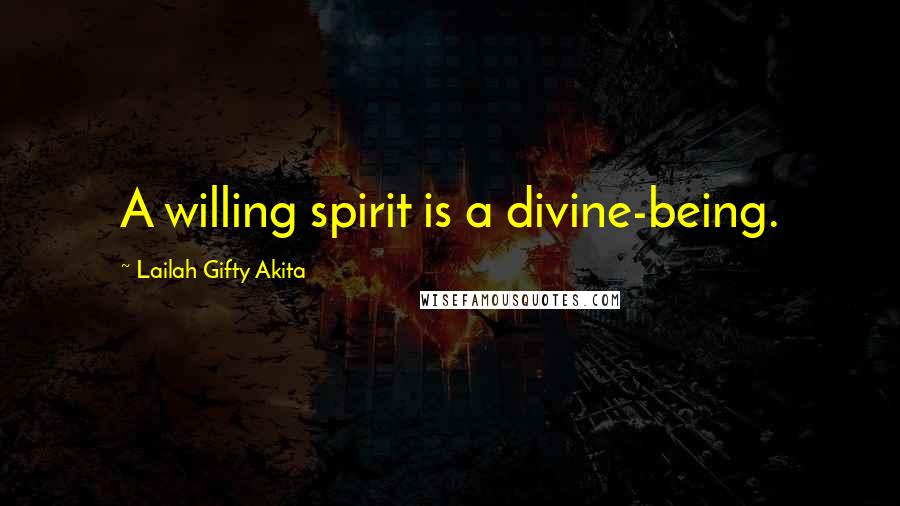 Lailah Gifty Akita Quotes: A willing spirit is a divine-being.